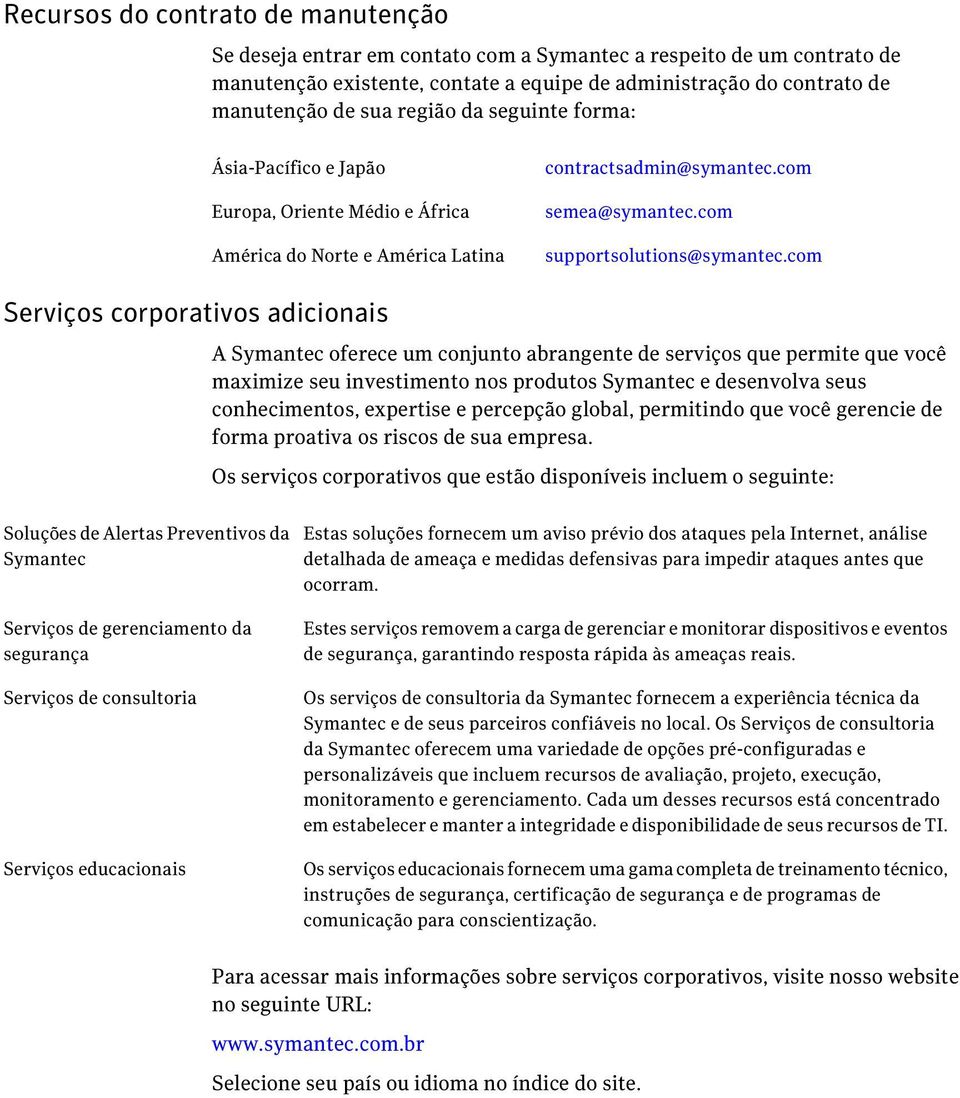com Serviços corporativos adicionais A Symantec oferece um conjunto abrangente de serviços que permite que você maximize seu investimento nos produtos Symantec e desenvolva seus conhecimentos,