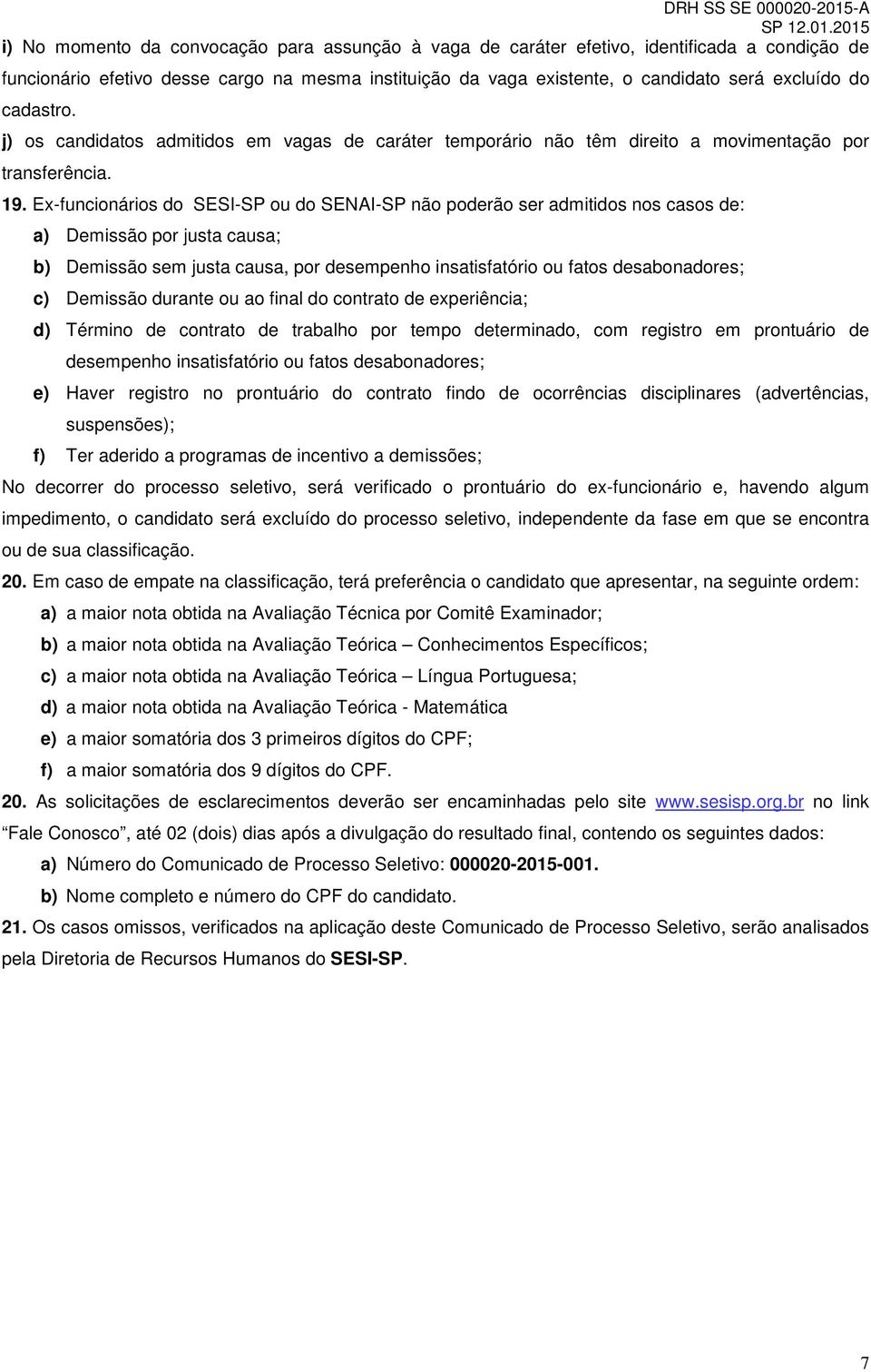 Ex-funcionários do SESI-SP ou do SENAI-SP não poderão ser admitidos nos casos de: a) Demissão por justa causa; b) Demissão sem justa causa, por desempenho insatisfatório ou fatos desabonadores; c)