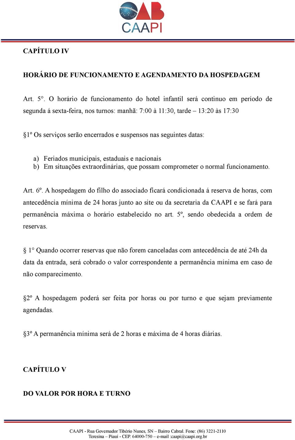 seguintes datas: a) Feriados municipais, estaduais e nacionais b) Em situações extraordinárias, que possam comprometer o normal funcionamento. Art. 6º.