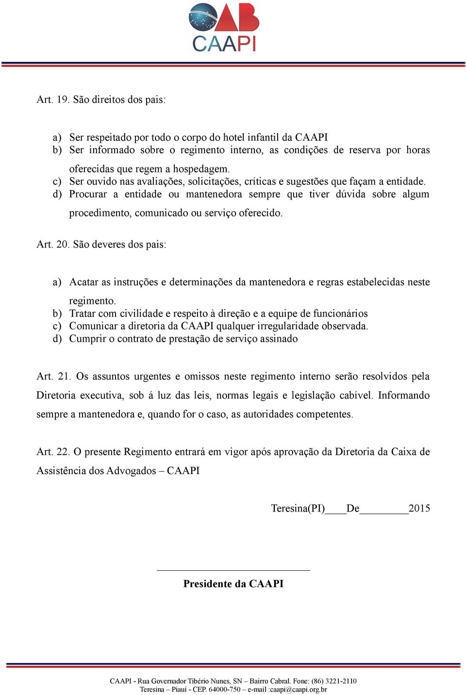 c) Ser ouvido nas avaliações, solicitações, críticas e sugestões que façam a entidade.