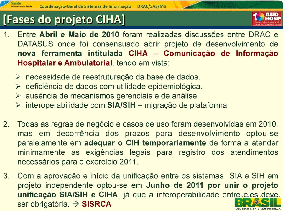 Hospitalar e Ambulatorial, tendo em vista: Ø necessidade de reestruturação da base de dados. Ø deficiência de dados com utilidade epidemiológica. Ø ausência de mecanismos gerenciais e de análise.