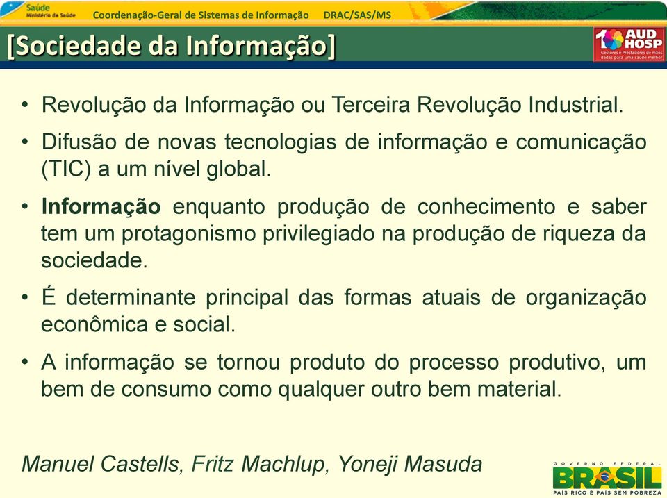 Informação enquanto produção de conhecimento e saber tem um protagonismo privilegiado na produção de riqueza da sociedade.