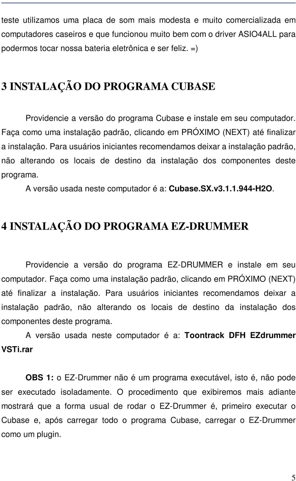 Para usuários iniciantes recomendamos deixar a instalação padrão, não alterando os locais de destino da instalação dos componentes deste programa. A versão usada neste computador é a: Cubase.SX.v3.1.