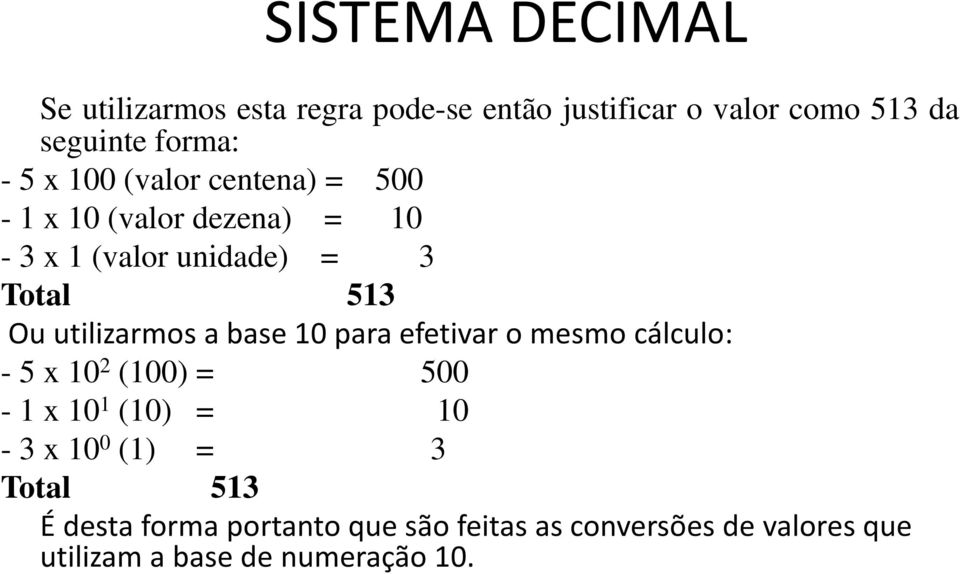 utilizarmos a base 10 para efetivar o mesmo cálculo: - 5 x 10 2 (100) = 500-1 x 10 1 (10) = 10-3 x 10 0