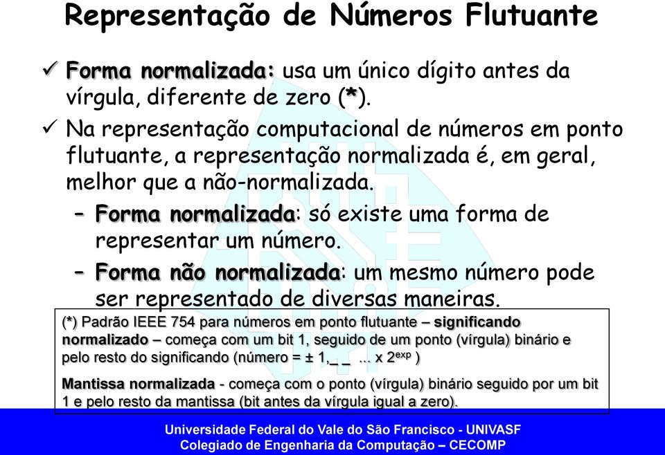 Forma normalizada: só existe uma forma de representar um número. Forma não normalizada: um mesmo número pode ser representado de diversas maneiras.