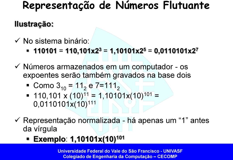 gravados na base dois Como 3 10 = 11 2 e 7=111 2 110,101 x (10) 11 = 1,10101x(10) 101 =