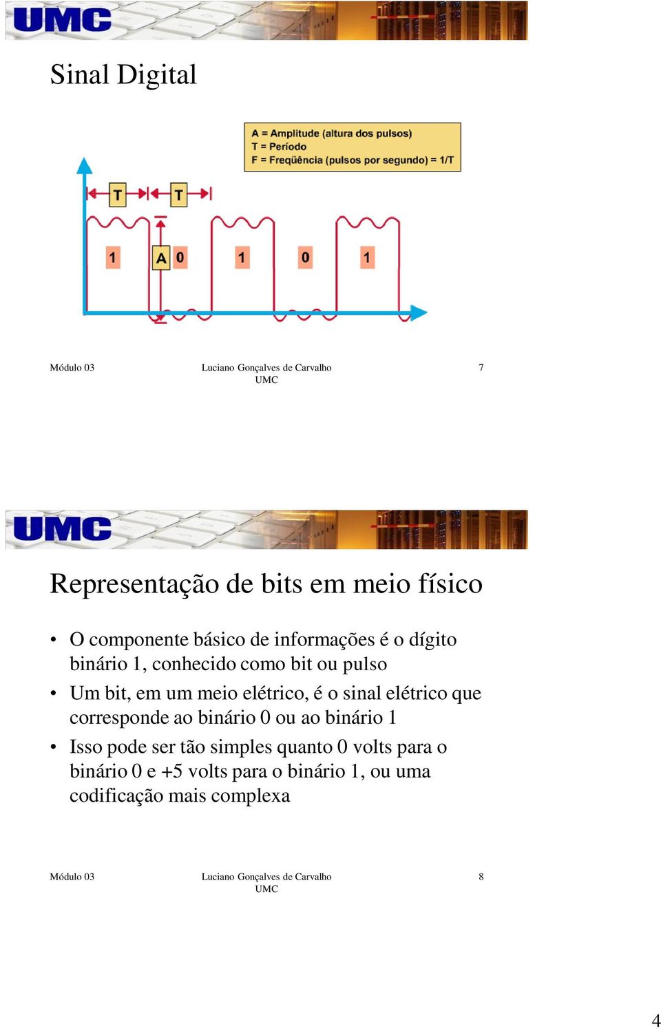 elétrico que corresponde ao binário 0 ou ao binário 1 Isso pode ser tão simples quanto 0