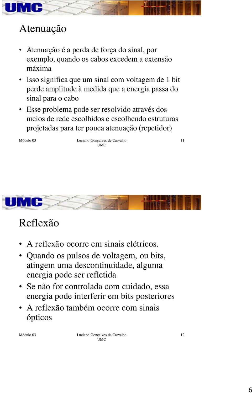 projetadas para ter pouca atenuação (repetidor) 11 Reflexão A reflexão ocorre em sinais elétricos.