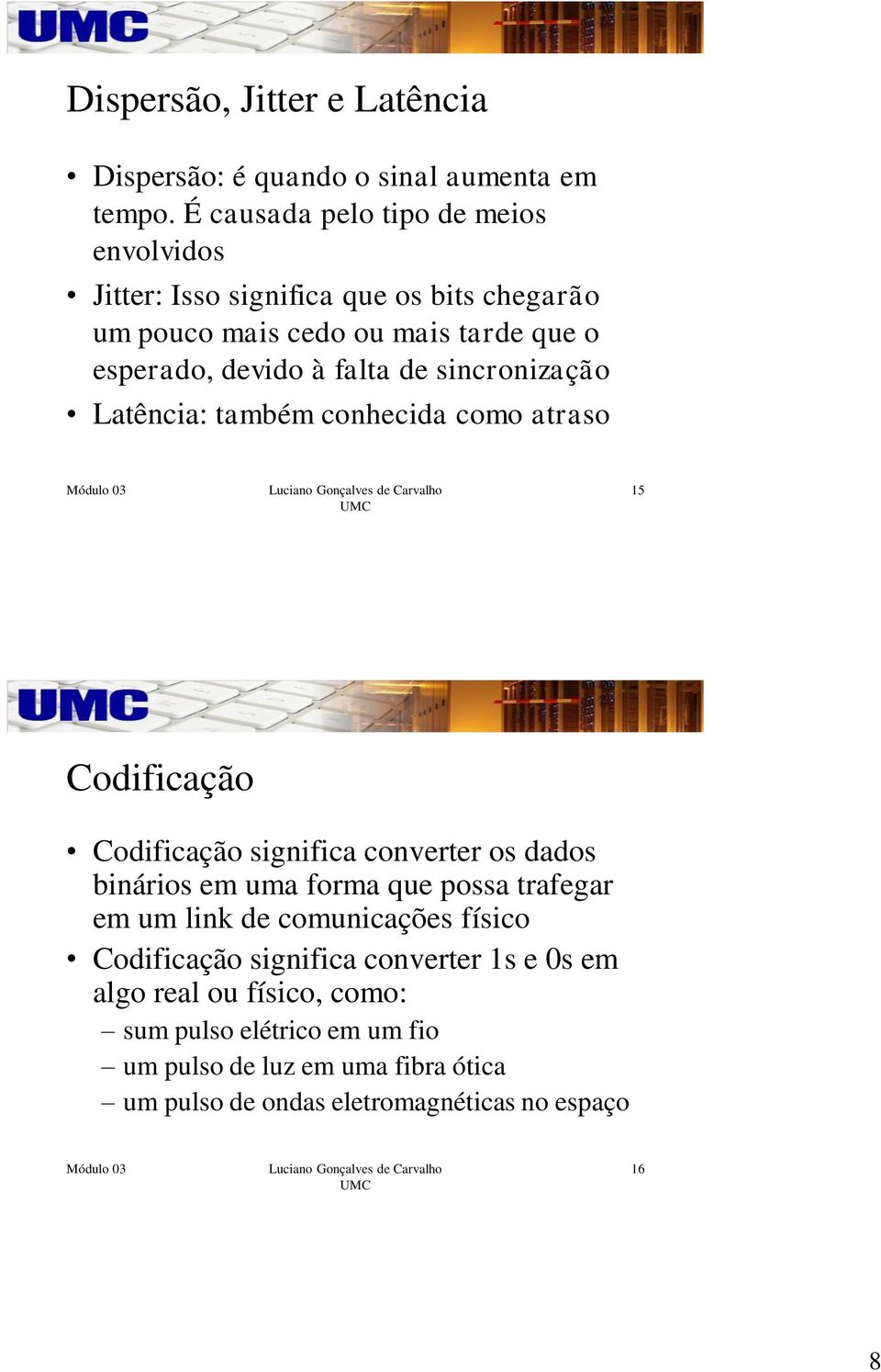 de sincronização Latência: também conhecida como atraso 15 Codificação Codificação significa converter os dados binários em uma forma que possa