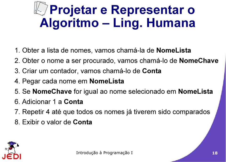 Pegar cada nome em NomeLista 5. Se NomeChave for igual ao nome selecionado em NomeLista 6. Adicionar a Conta 7.