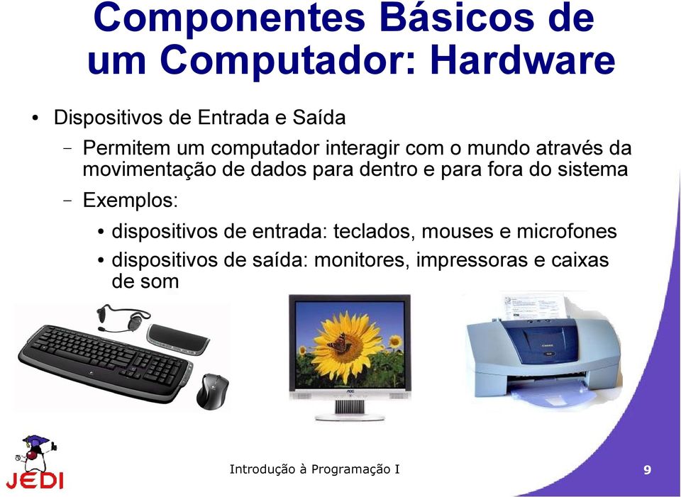 dentro e para fora do sistema Exemplos: dispositivos de entrada: teclados, mouses e