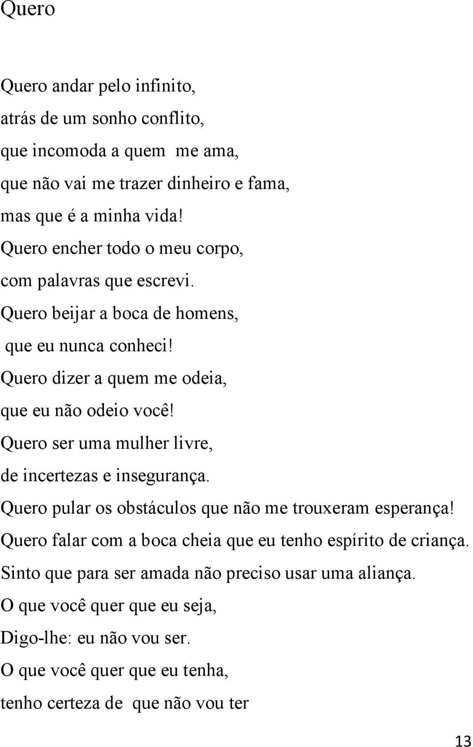 Quero ser uma mulher livre, de incertezas e insegurança. Quero pular os obstáculos que não me trouxeram esperança!