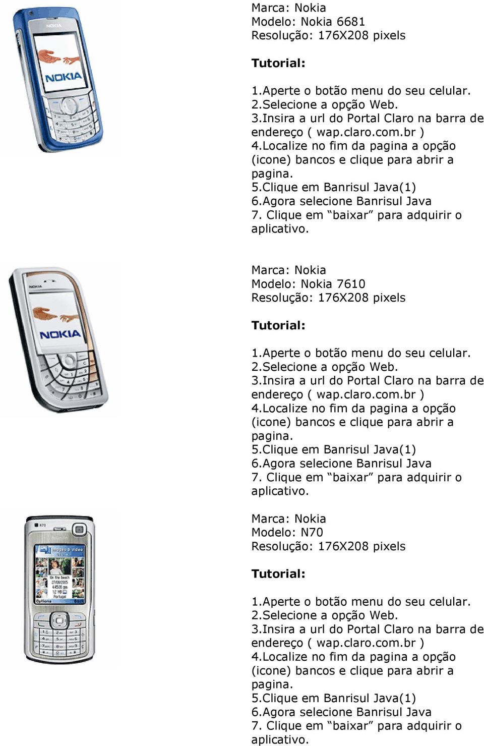 Modelo: Nokia 7610 Resolução: 176X208 pixels 2.