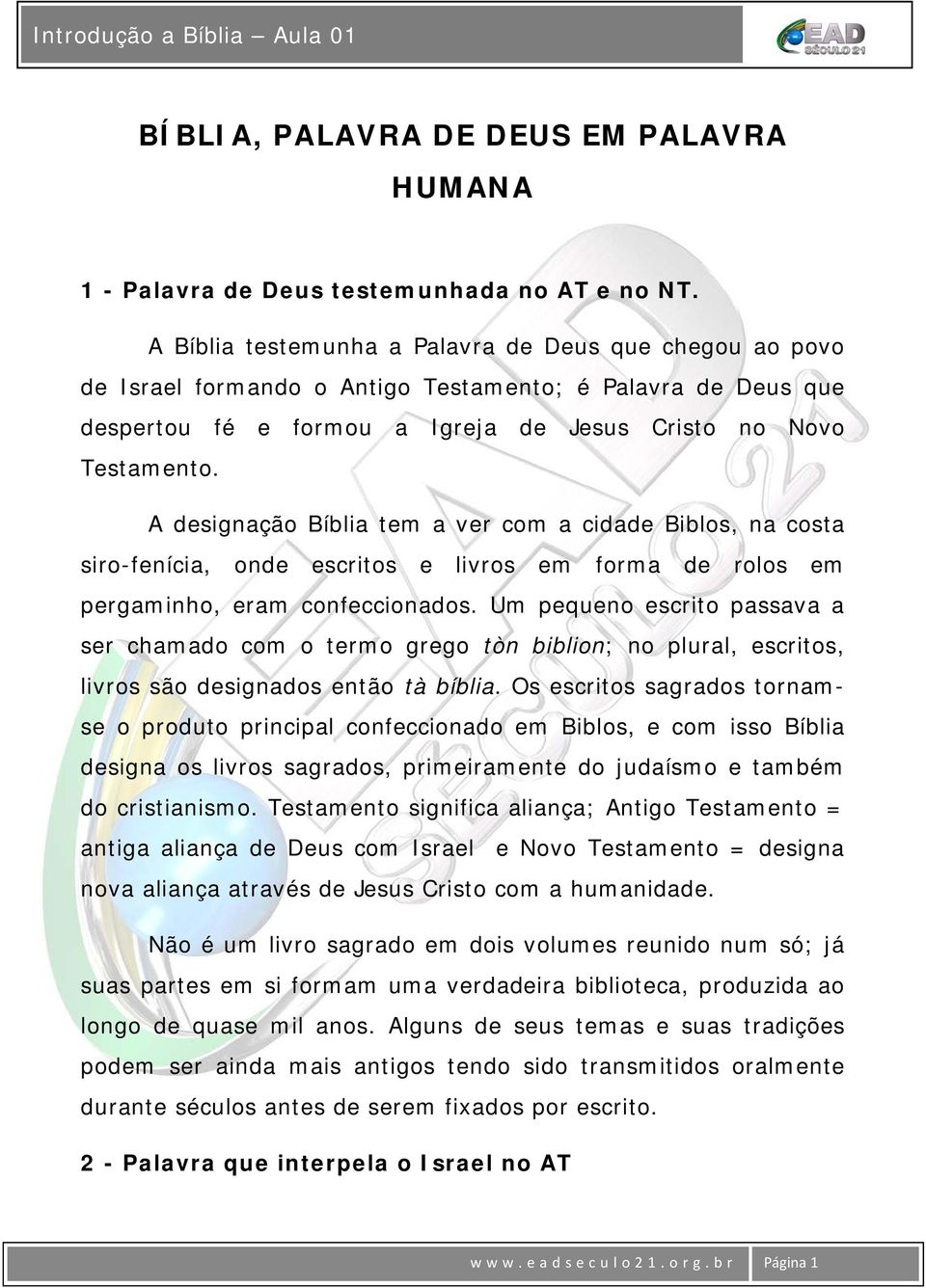A designação Bíblia tem a ver com a cidade Biblos, na costa siro-fenícia, onde escritos e livros em forma de rolos em pergaminho, eram confeccionados.