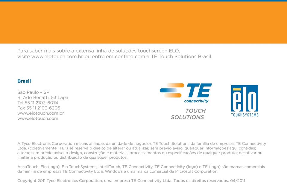 com.br www.elotouch.com A Tyco Electronis Corporation e suas afiliadas da unidade de negócios TE Touch Solutions da família de empresas TE Connectivity Ltda.