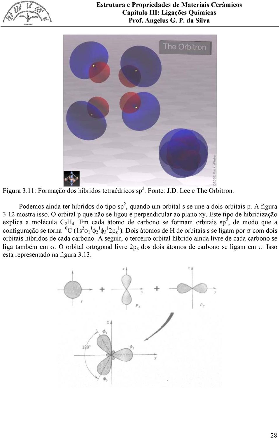 Em cada átomo de carbono se formam orbitais sp 2, de modo que a configuração se torna 6 C (1s 2 φ 1 1 φ 2 1 φ 3 1 2p z 1 ).