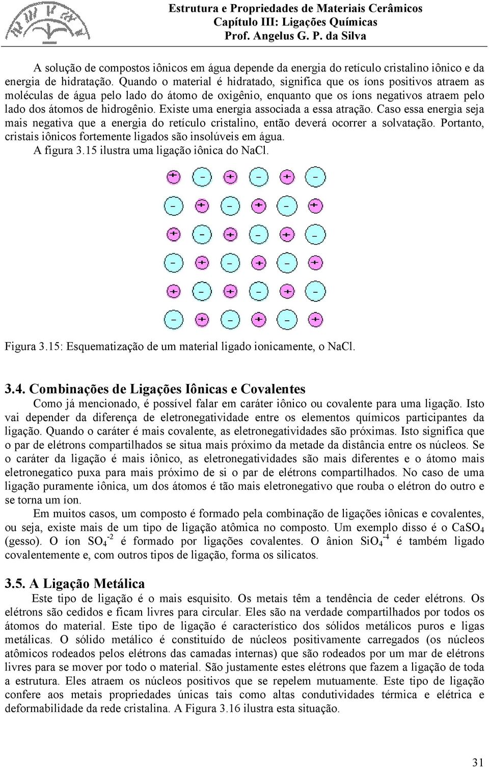 Existe uma energia associada a essa atração. Caso essa energia seja mais negativa que a energia do retículo cristalino, então deverá ocorrer a solvatação.