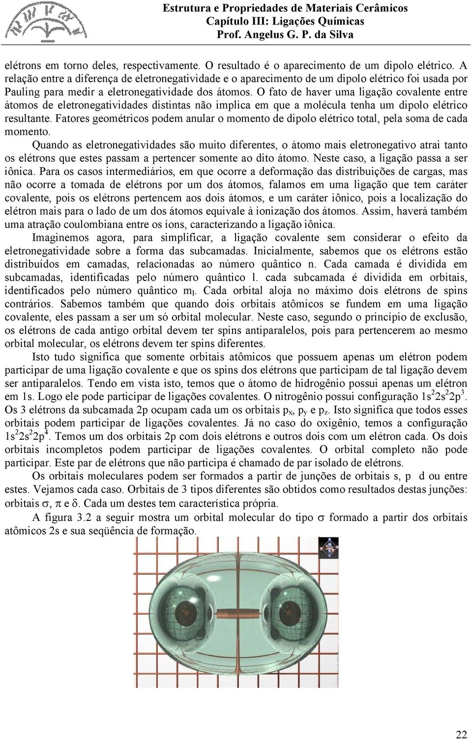 O fato de haver uma ligação covalente entre átomos de eletronegatividades distintas não implica em que a molécula tenha um dipolo elétrico resultante.