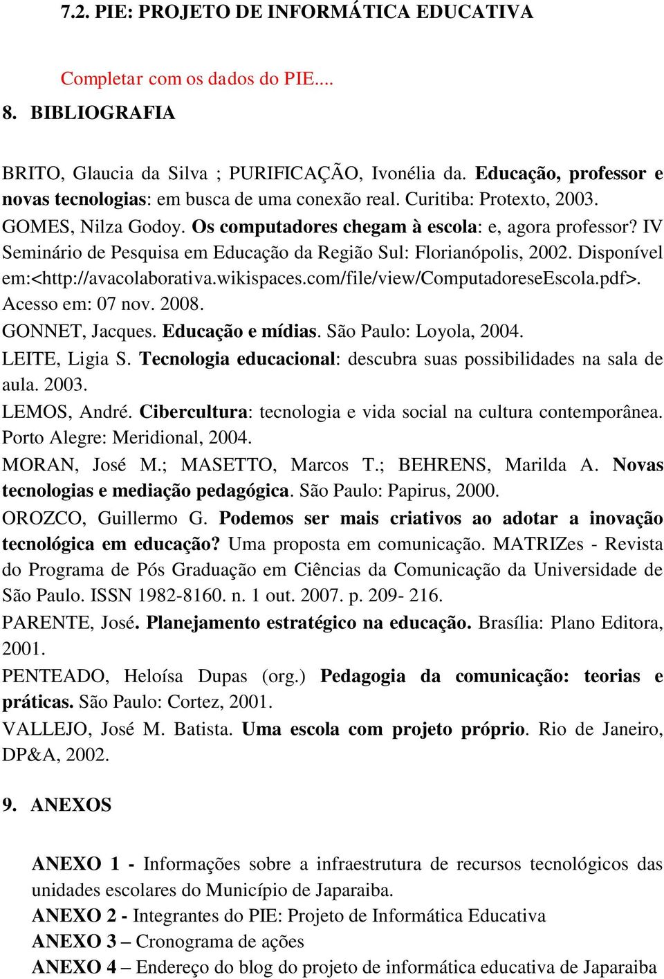 IV Seminário de Pesquisa em Educação da Região Sul: Florianópolis, 2002. Disponível em:<http://avacolaborativa.wikispaces.com/file/view/computadoreseescola.pdf>. Acesso em: 07 nov. 2008.