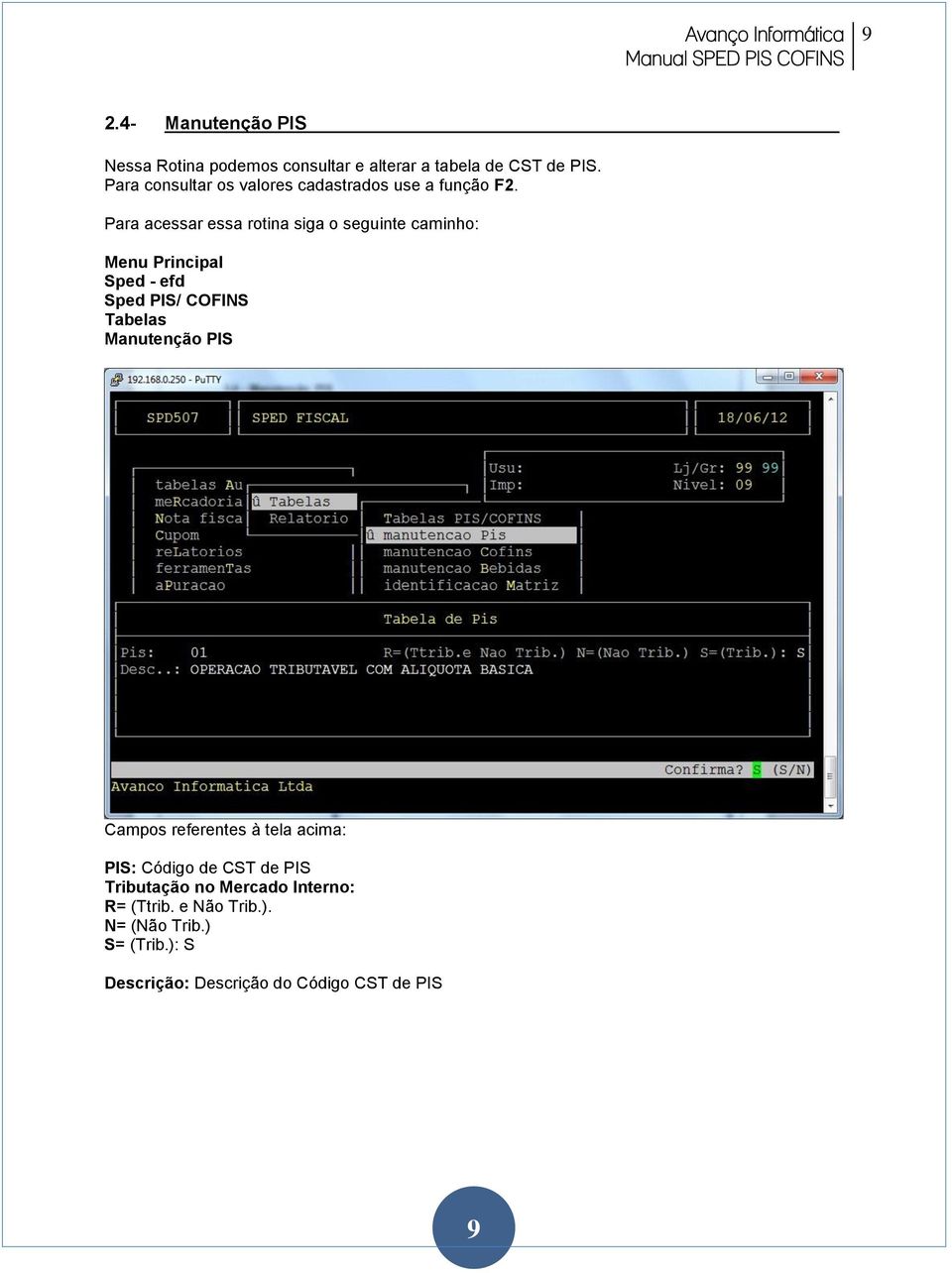 Menu Principal Sped - efd Sped PIS/ COFINS Tabelas Manutenção PIS Campos referentes à tela acima: