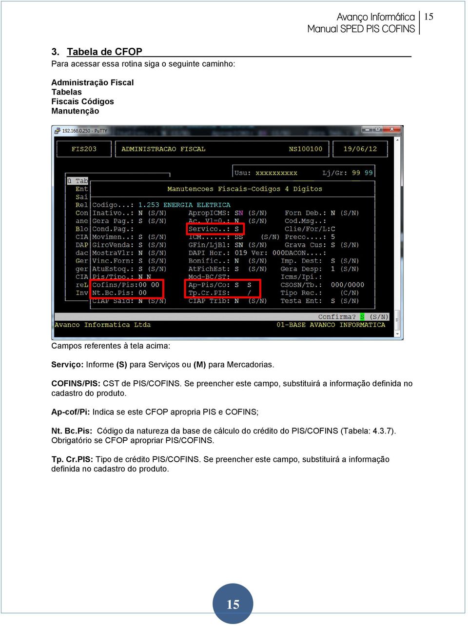 Ap-cof/Pi: Indica se este CFOP apropria PIS e COFINS; Nt. Bc.Pis: Código da natureza da base de cálculo do crédito do PIS/COFINS (Tabela: 4.3.7).