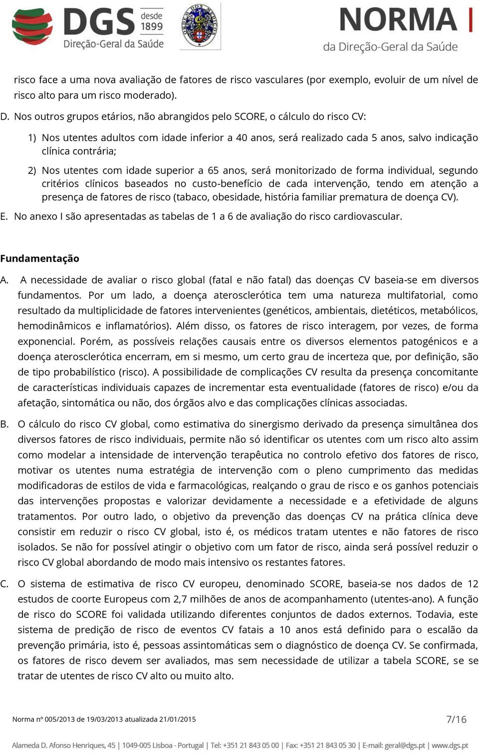 utentes com idade superior a 65 anos, será monitorizado de forma individual, segundo critérios clínicos baseados no custo-benefício de cada intervenção, tendo em atenção a presença de fatores de