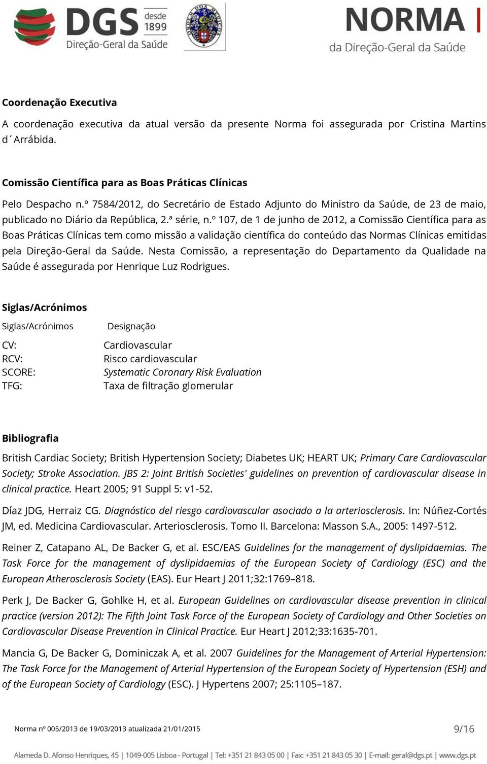 º 107, de 1 de junho de 2012, a Comissão Científica para as Boas Práticas Clínicas tem como missão a validação científica do conteúdo das Normas Clínicas emitidas pela Direção-Geral da Saúde.