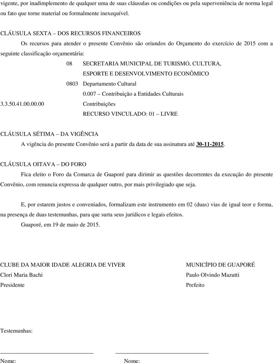 DE TURISMO, CULTURA, ESPORTE E DESENVOLVIMENTO ECONÔMICO 0803 Departamento Cultural 0.007