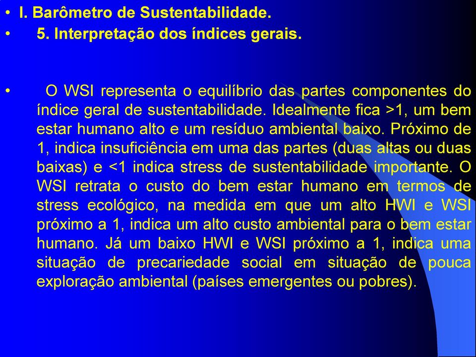 Próximo de 1, indica insuficiência em uma das partes (duas altas ou duas baixas) e <1 indica stress de sustentabilidade importante.