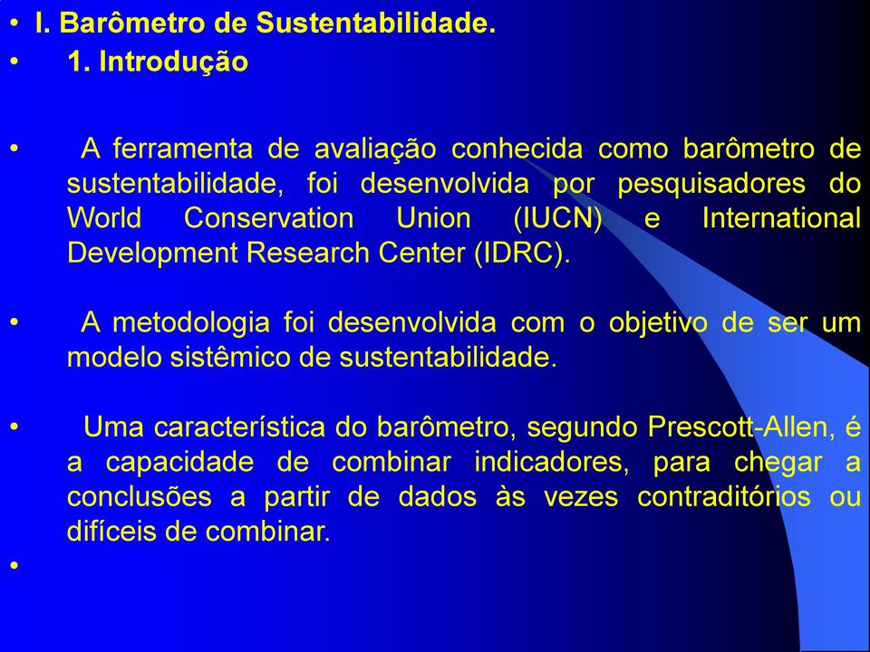 A metodologia foi desenvolvida com o objetivo de ser um modelo sistêmico de sustentabilidade.