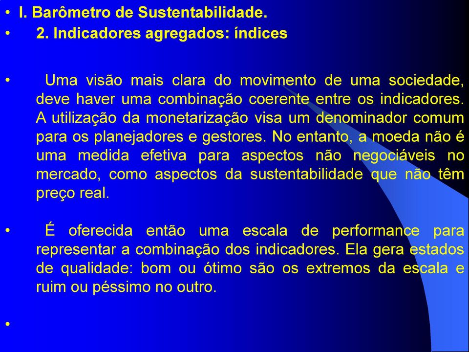 No entanto, a moeda não é uma medida efetiva para aspectos não negociáveis no mercado, como aspectos da sustentabilidade que não têm preço