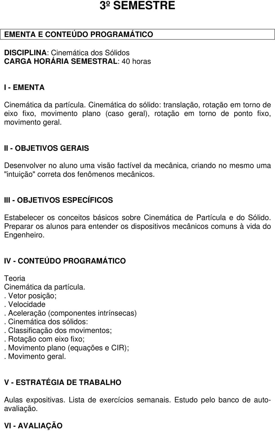 II - OBJETIVOS GERAIS Desenvolver no aluno uma visão factível da mecânica, criando no mesmo uma "intuição" correta dos fenômenos mecânicos.