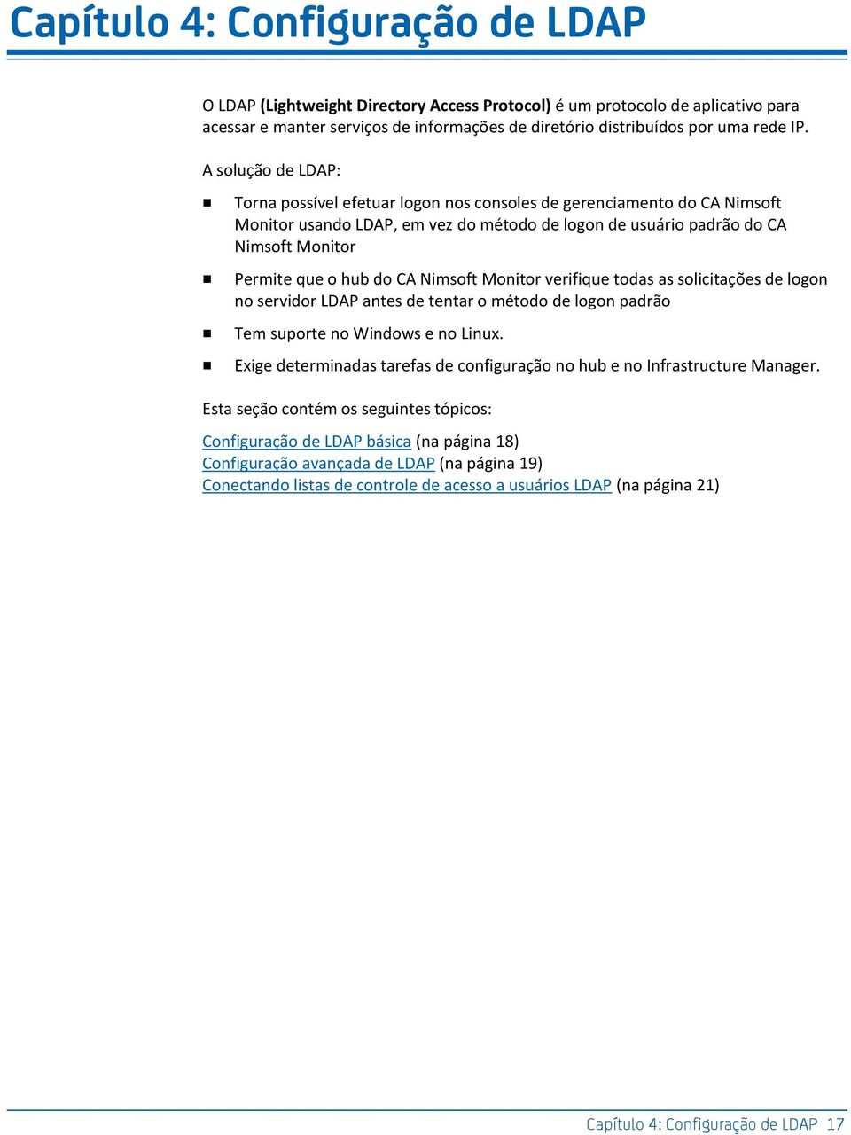 CA Nimsoft Monitor verifique todas as solicitações de logon no servidor LDAP antes de tentar o método de logon padrão Tem suporte no Windows e no Linux.