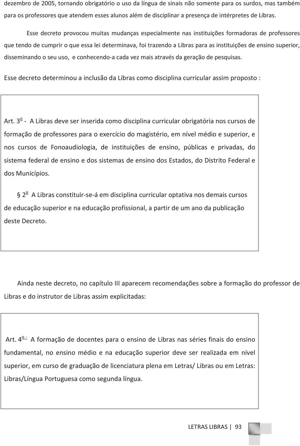 disseminandooseuuso,econhecendoacadavezmaisatravésdageraçãodepesquisas. EssedecretodeterminouainclusãodaLibrascomodisciplinacurricularassimproposto: Art.