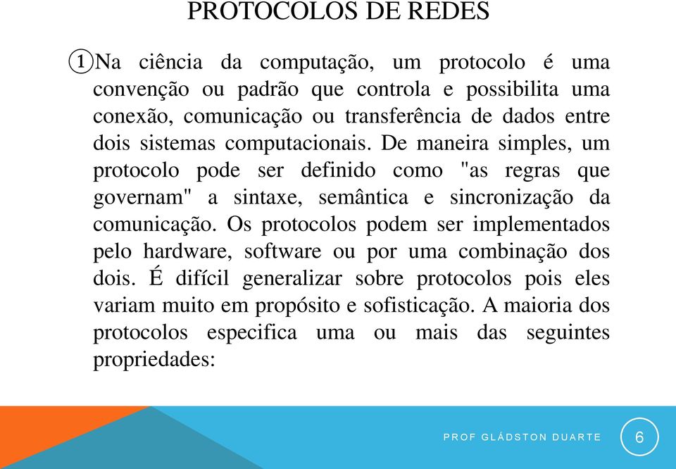 De maneira simples, um protocolo pode ser definido como "as regras que governam" a sintaxe, semântica e sincronização da comunicação.