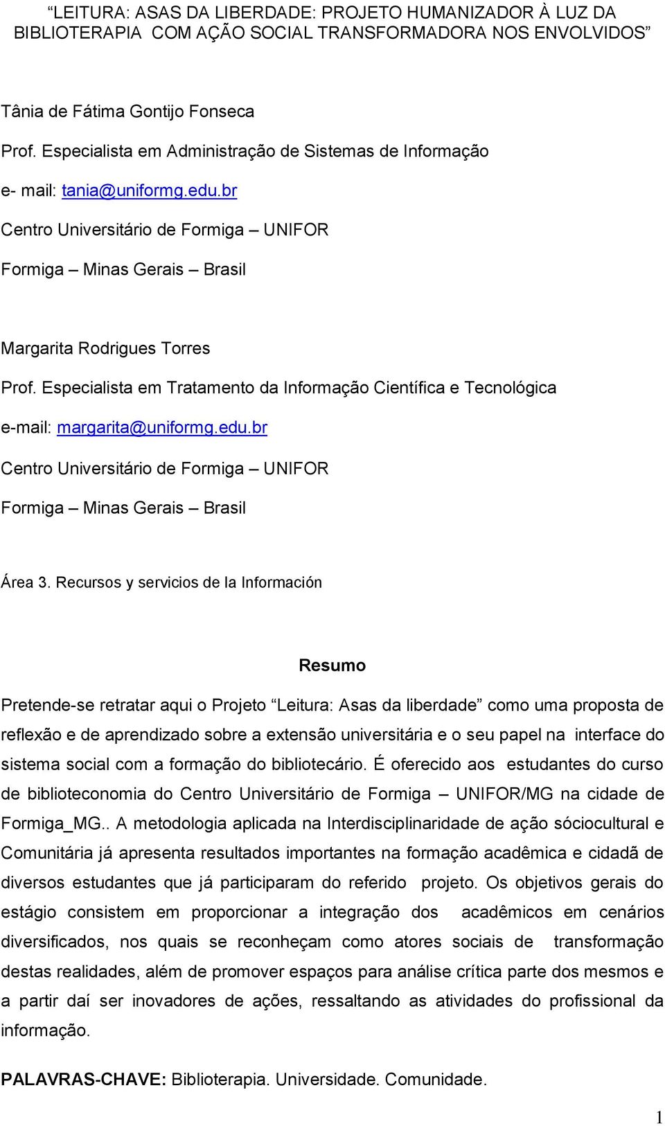 Especialista em Tratamento da Informação Científica e Tecnológica e-mail: margarita@uniformg.edu.br Centro Universitário de Formiga UNIFOR Formiga Minas Gerais Brasil Área 3.