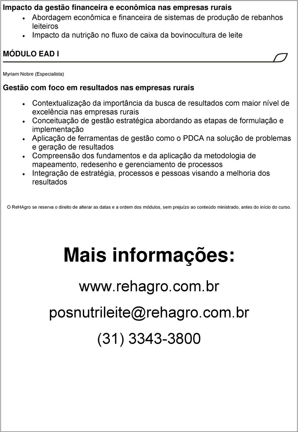 rurais Conceituação de gestão estratégica abordando as etapas de formulação e implementação Aplicação de ferramentas de gestão como o PDCA na solução de problemas e geração de resultados Compreensão