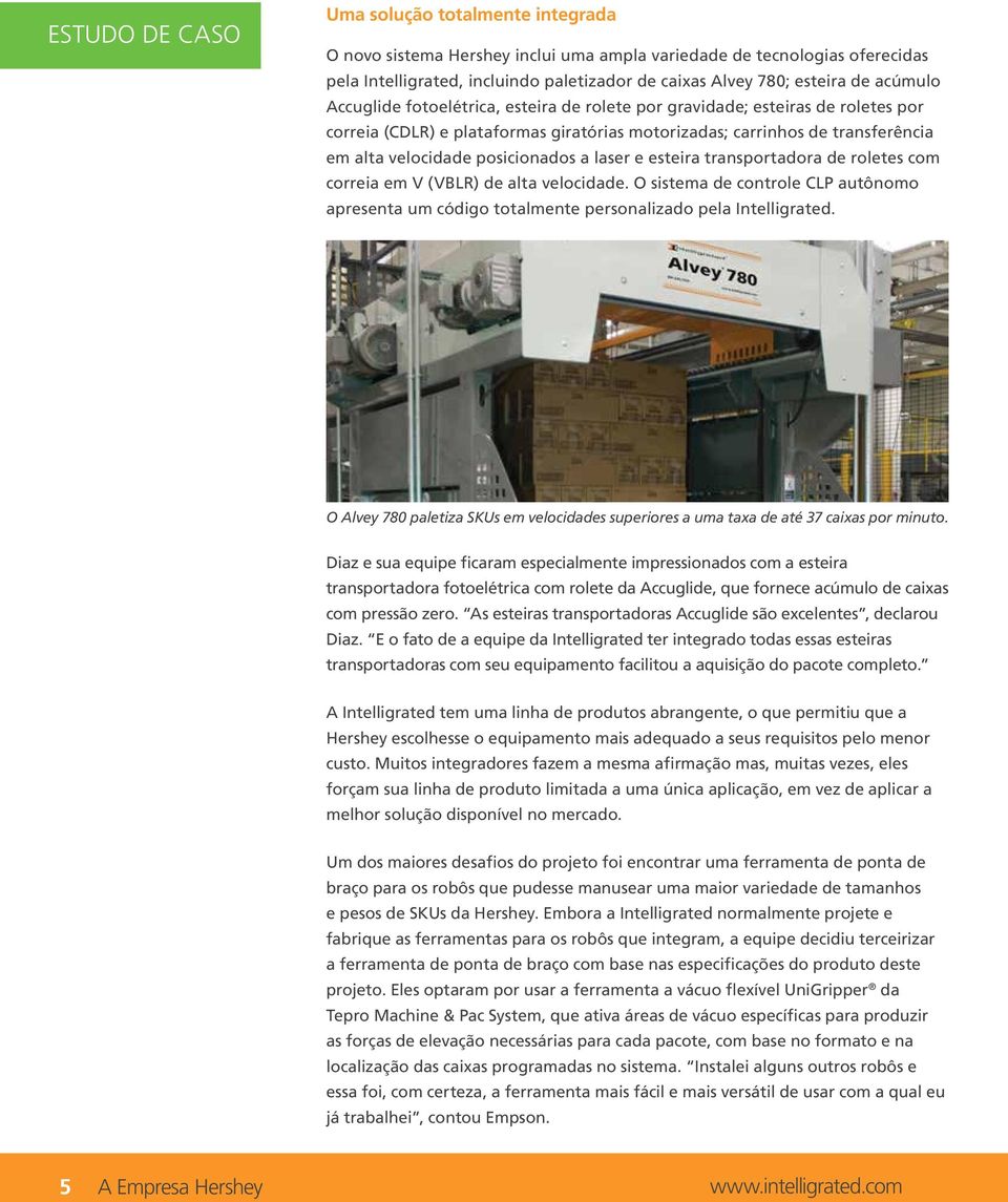 laser e esteira transportadora de roletes com correia em V (VBLR) de alta velocidade. O sistema de controle CLP autônomo apresenta um código totalmente personalizado pela Intelligrated.