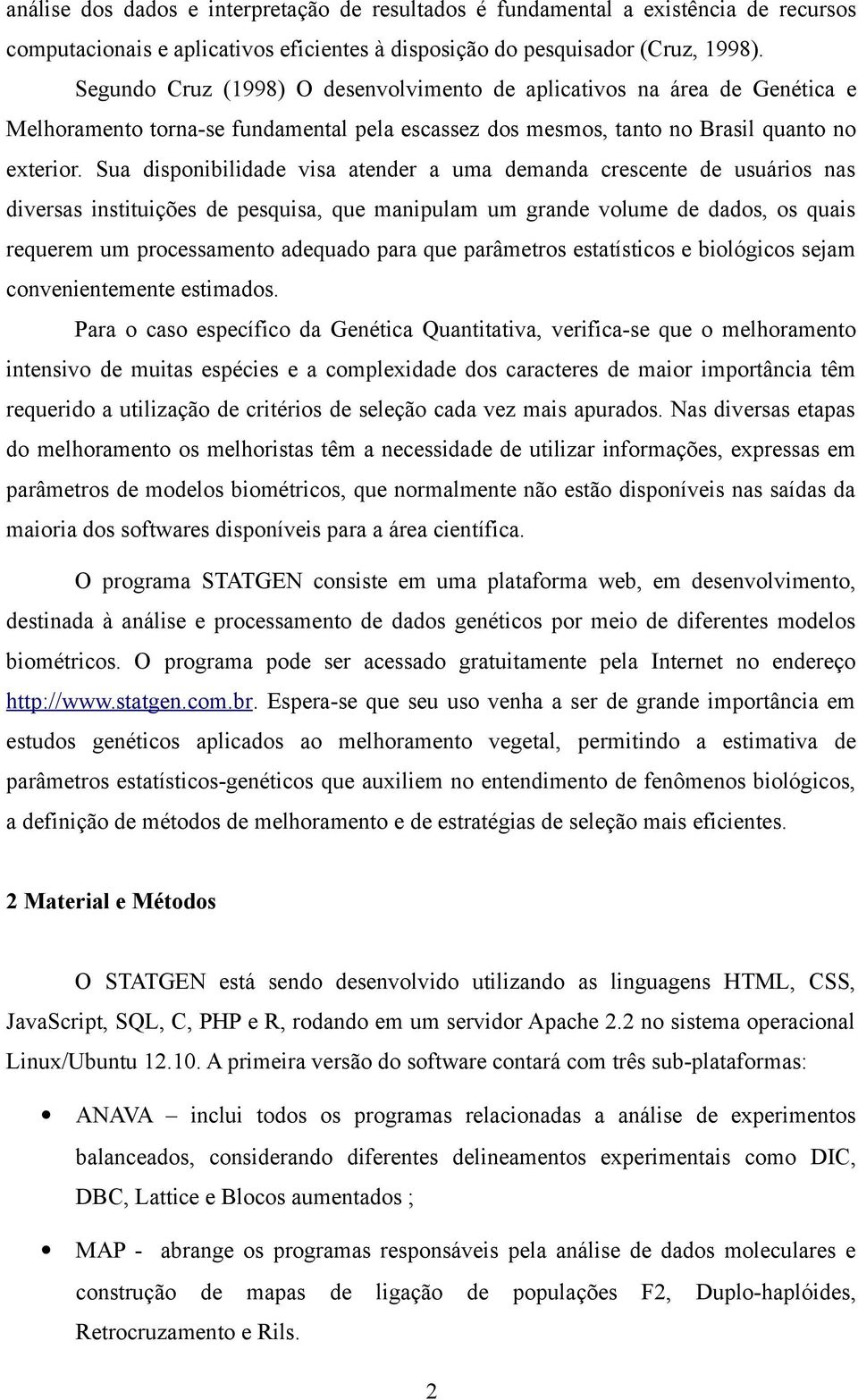 Sua disponibilidade visa atender a uma demanda crescente de usuários nas diversas instituições de pesquisa, que manipulam um grande volume de dados, os quais requerem um processamento adequado para