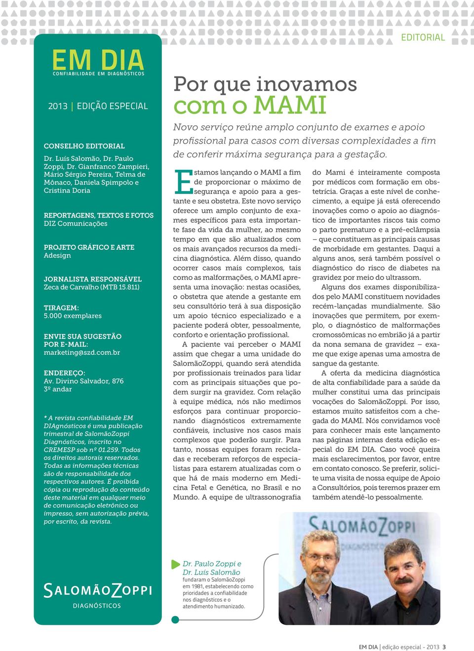 de Carvalho (MTB 15.811) Tiragem: 5.000 exemplares Envie sua sugestão por e-mail: marketing@szd.com.br Endereço: Av.