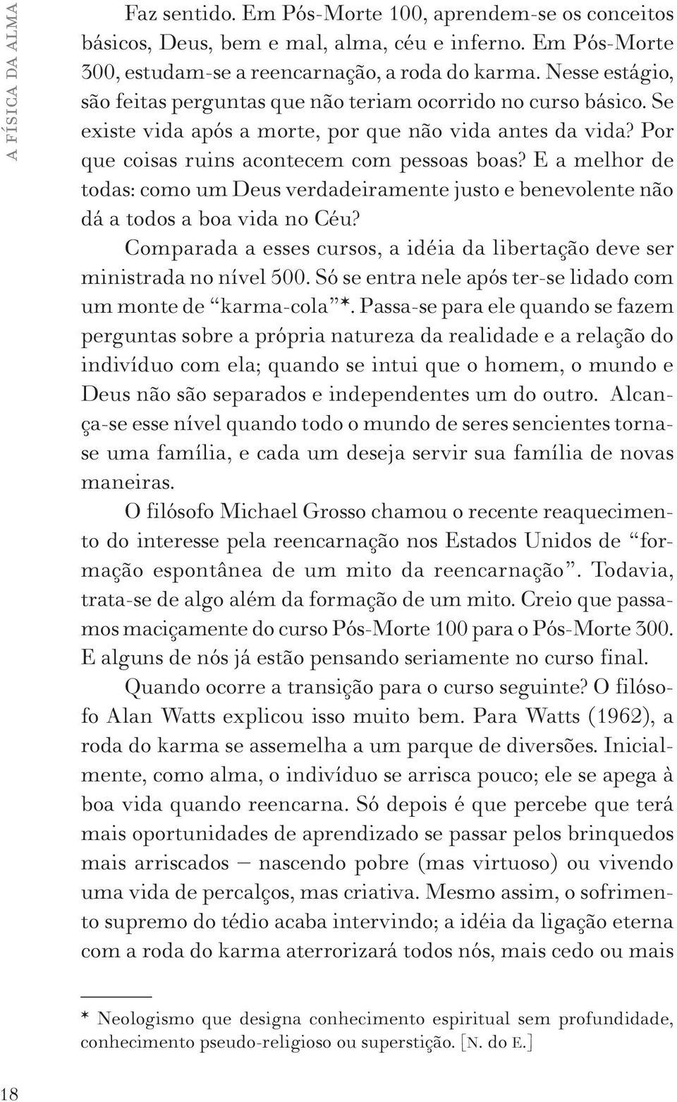 E a melhor de todas: como um Deus verdadeiramente justo e benevolente não dá a todos a boa vida no Céu? Comparada a esses cursos, a idéia da libertação deve ser ministrada no nível 500.