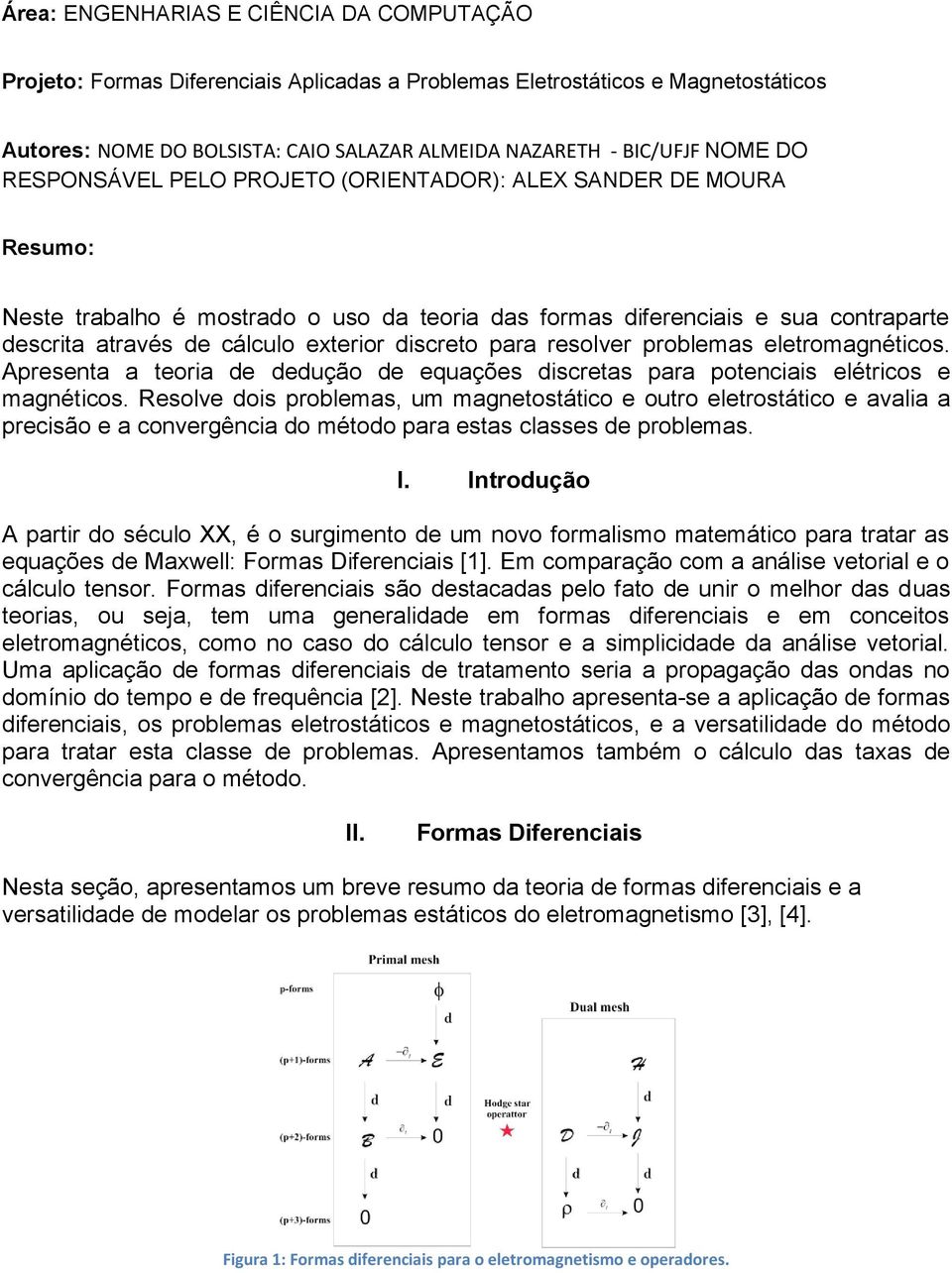 discreto para resolver problemas eletromagnéticos. Apresenta a teoria de dedução de equações discretas para potenciais elétricos e magnéticos.