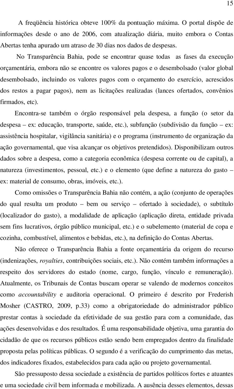 No Transparência Bahia, pode se encontrar quase todas as fases da execução orçamentária, embora não se encontre os valores pagos e o desembolsado (valor global desembolsado, incluindo os valores