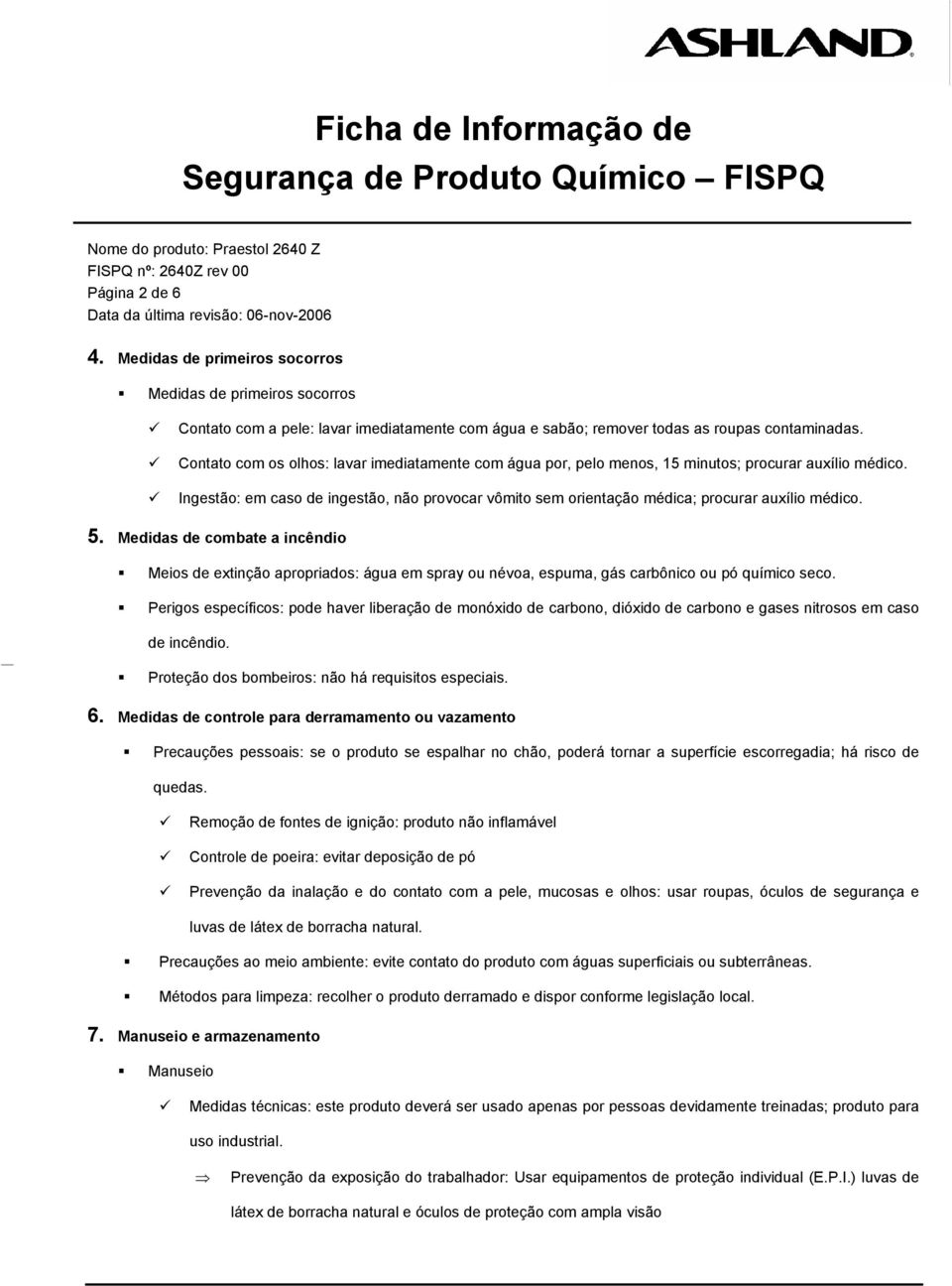 Ingestão: em caso de ingestão, não provocar vômito sem orientação médica; procurar auxílio médico. 5.