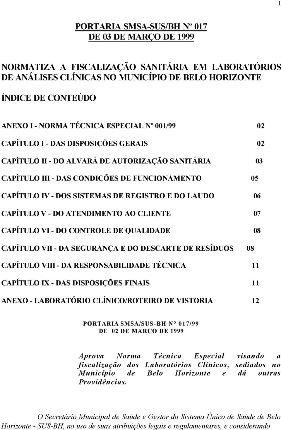 REGISTRO E DO LAUDO 06 CAPÍTULO V - DO ATENDIMENTO AO CLIENTE 07 CAPÍTULO VI - DO CONTROLE DE QUALIDADE 08 CAPÍTULO VII - DA SEGURANÇA E DO DESCARTE DE RESÍDUOS 08 CAPÍTULO VIII - DA RESPONSABILIDADE