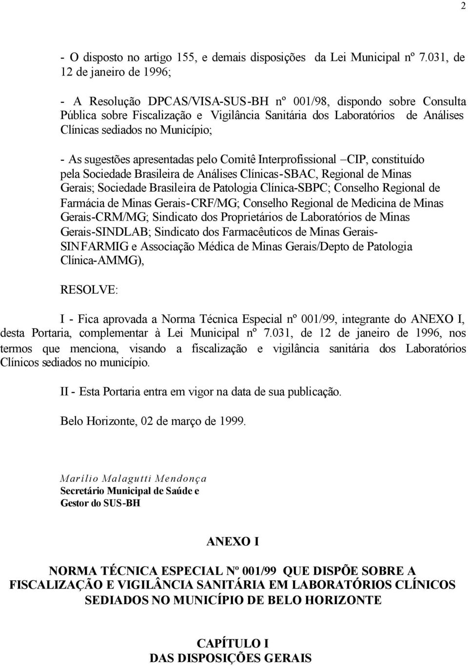 Município; - As sugestões apresentadas pelo Comitê Interprofissional CIP, constituído pela Sociedade Brasileira de Análises Clínicas-SBAC, Regional de Minas Gerais; Sociedade Brasileira de Patologia