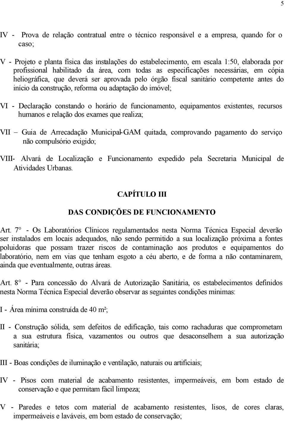 ou adaptação do imóvel; VI - Declaração constando o horário de funcionamento, equipamentos existentes, recursos humanos e relação dos exames que realiza; VII Guia de Arrecadação Municipal-GAM