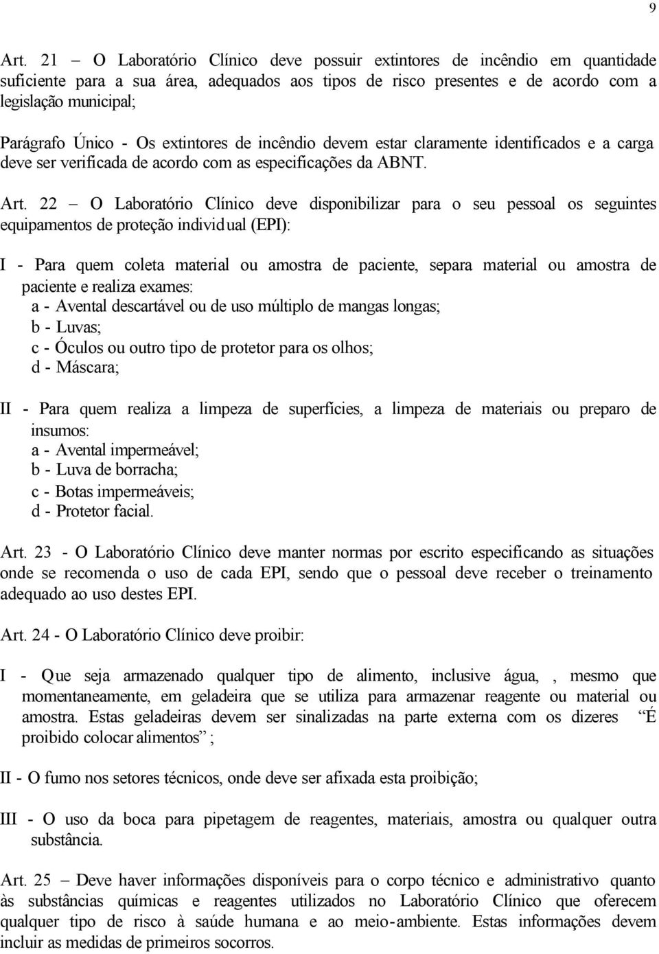 Os extintores de incêndio devem estar claramente identificados e a carga deve ser verificada de acordo com as especificações da ABNT. Art.