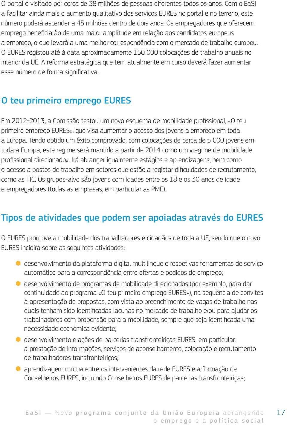 Como é financiado o EURES? Prevê-se que o orçamento global do EURES ascenda a cerca de 20 milhões de euros ao ano.