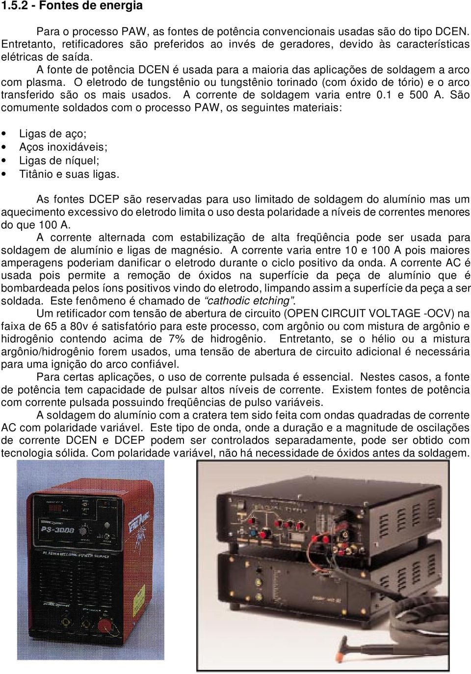 A fonte de potência DCEN é usada para a maioria das aplicações de soldagem a arco com plasma.